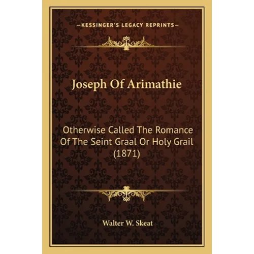 Joseph Of Arimathie: Otherwise Called The Romance Of The Seint Graal Or Holy Grail (1871) - Paperback