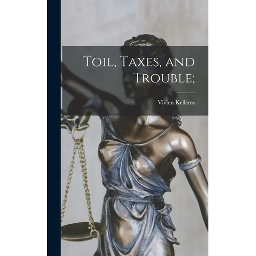 Toil, Taxes, and Trouble; - Hardcover