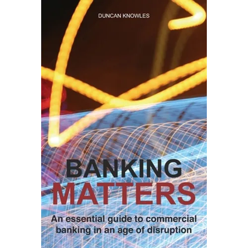 Banking Matters: An essential guide to commercial banking in an age of disruption - Paperback