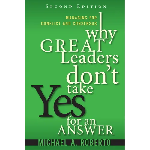 Why Great Leaders Don't Take Yes for an Answer: Managing for Conflict and Consensus - Paperback