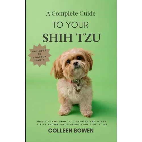 A Complete Guide to Your Shih Tzu How to tame Shih Tzu cuteness and other little-known facts about your dog by me - Paperback