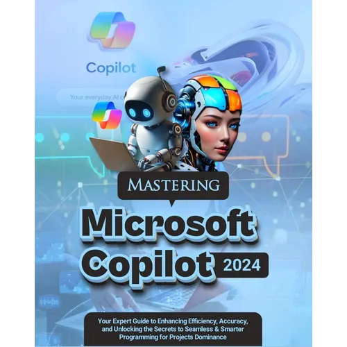 Mastering Microsoft Copilot: Your Expert Guide to Enhancing Efficiency, Accuracy and Unlocking the Secrets to Seamless & Smarter Programming for Pr - Paperback