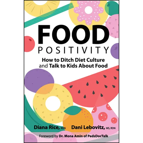 Food Positivity: How to Ditch Diet Culture and Talk to Kids about Food - Paperback