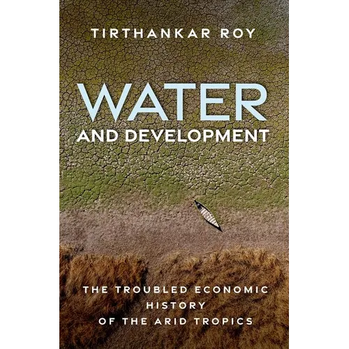Water and Development: The Troubled Economic History of the Arid Tropics - Hardcover