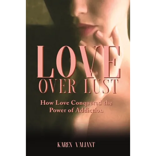 Love Over Lust: How Love Conquered the Power of Addiction - Paperback