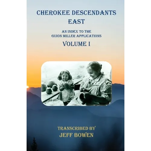 Cherokee Descendants East Volume I: An Index to the Guion Miller Applications - Paperback