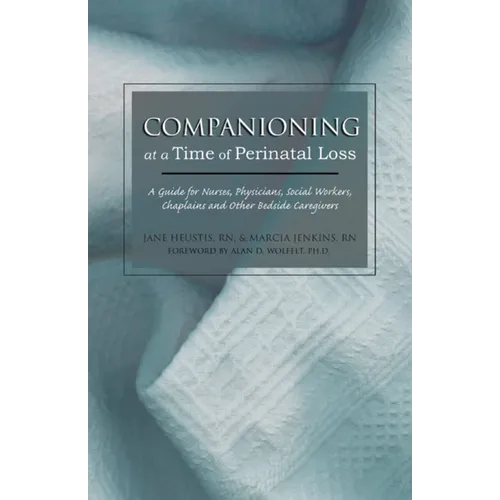 Companioning at a Time of Perinatal Loss: A Guide for Nurses, Physicians, Social Workers, Chaplains and Other Bedside Caregivers - Paperback