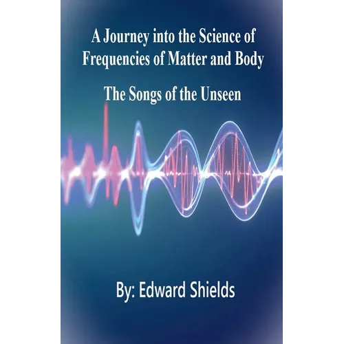 A Journey into the Science of Frequencies of Mind and Body - Paperback