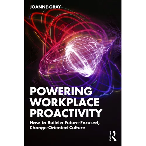 Powering Workplace Proactivity: How to Build a Future-Focused, Change-Oriented Culture - Paperback