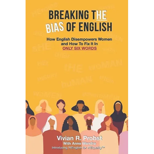Breaking The Bias of English: How English Disempowers Women and How to Fix It In Six Words