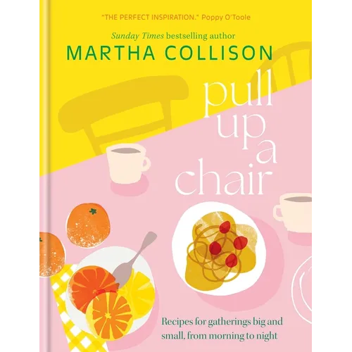 Pull Up a Chair: Recipes for Gatherings Big and Small, Morning to Night - Hardcover