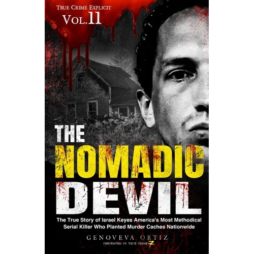 The Nomadic Devil: The True Story of Israel Keyes America's Most Methodical Serial Killer Who Planted Murder Caches Nationwide - Paperback