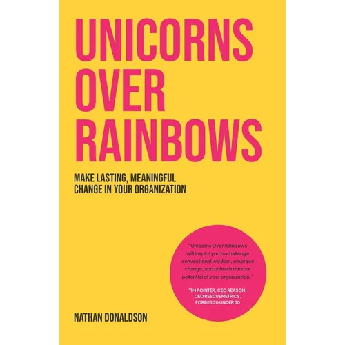 Unicorns Over Rainbows: Make lasting, meaningful change in your organization - Paperback