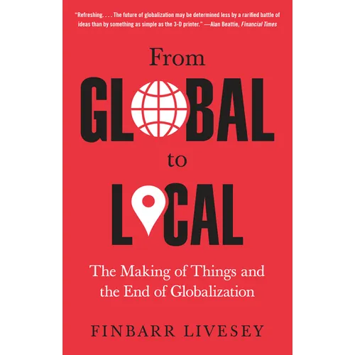 From Global to Local: The Making of Things and the End of Globalization