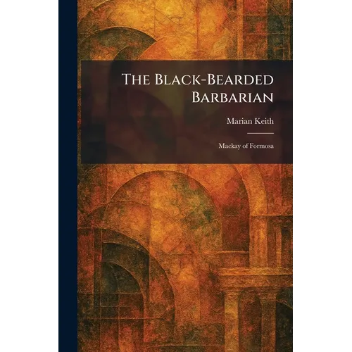 The Black-Bearded Barbarian: Mackay of Formosa - Paperback