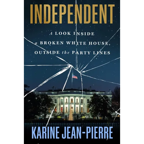 Independent: A Look Inside a Broken White House, Outside the Party Lines - Hardcover