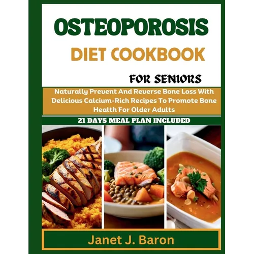 Osteoporosis Diet Cookbook For Seniors: Naturally Prevent And Reverse Bone Loss With Delicious Calcium-Rich Recipes To Promote Bone Health For Older A - Paperback