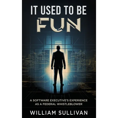 It Used to Be Fun: A Federal Whistleblower's Trip Through the Software Industry - Hardcover