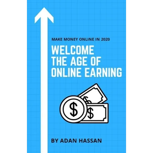 Welcome the Age of Online Earning: Make Money Online in 2020 - Easy and reliable to Earn Extra Passive Income - Paperback