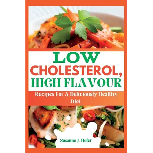 Low Cholesterol, High Flavor: Recipes For A Deliciously Healthy Diet - Paperback