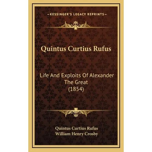 Quintus Curtius Rufus: Life And Exploits Of Alexander The Great (1854) - Hardcover
