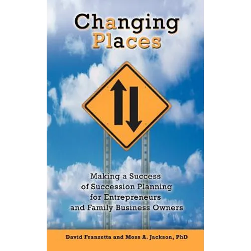 Changing Places: Making a Success of Succession Planning for Entrepreneurs and Family Business Owners - Paperback