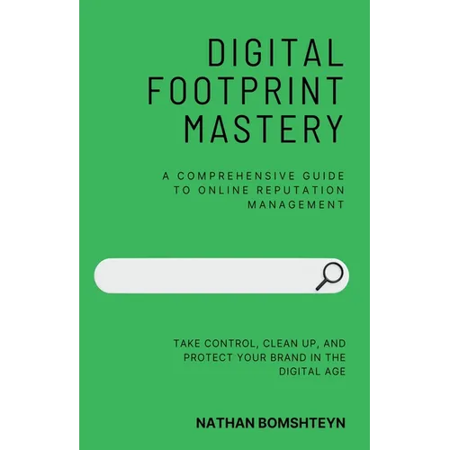 Digital Footprint Mastery: A Comprehensive Guide to Online Reputation Management - Paperback