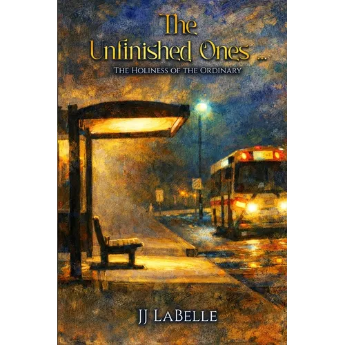 The Unfinished Ones: The Holiness of the Ordinary - Paperback