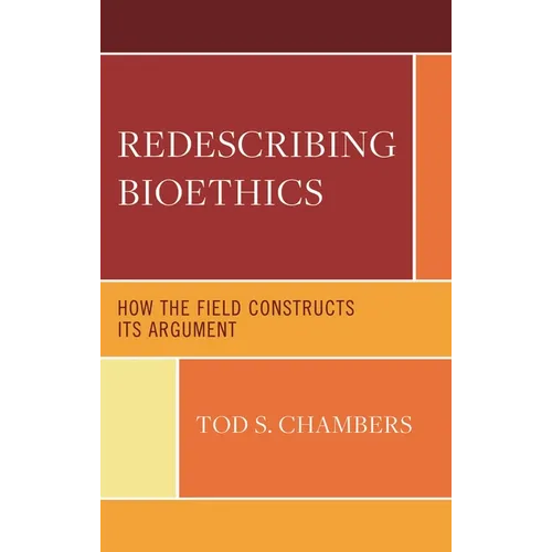 Redescribing Bioethics: How the Field Constructs Its Argument - Paperback