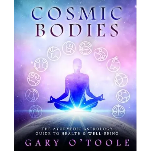 Cosmic Bodies: The Ayurvedic Astrology Guide to Health & Well-Being