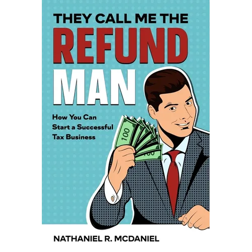 They Call Me The Refund Man: How You Can Start A Successful Tax Business - Paperback