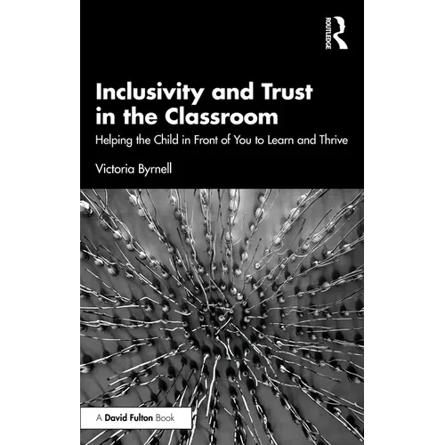 Inclusivity and Trust in the Classroom: Helping the Child in Front of You to Learn and Thrive - Paperback