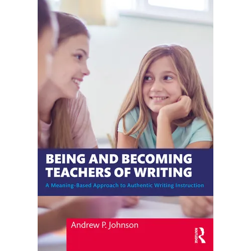 Being and Becoming Teachers of Writing: A Meaning-Based Approach to Authentic Writing Instruction - Paperback