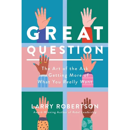 Great Question: The Art of the Ask and Getting More of What You Really Want - Paperback