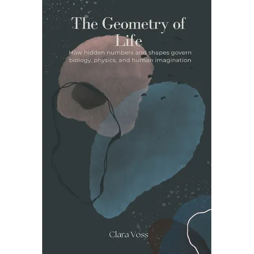 The Geometry of Life: How hidden numbers and shapes govern biology, physics, and human imagination - Paperback