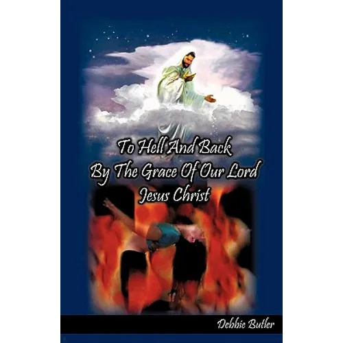 To Hell and Back by the Grace of our Lord Jesus Christ