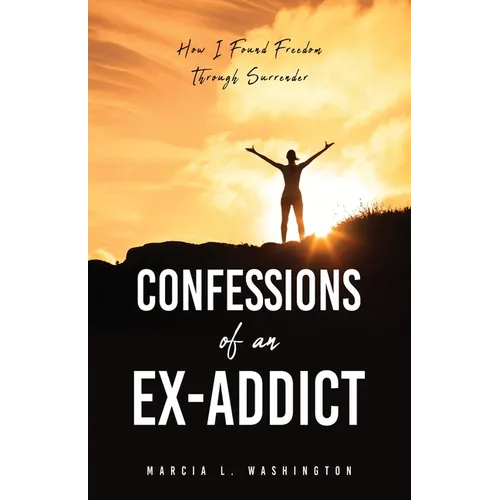 Confessions of an Ex-addict: How I Found Freedom Through Surrender - Paperback