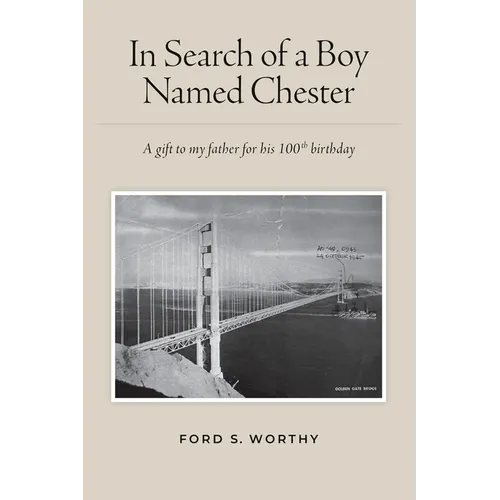 In Search of a Boy Named Chester: A gift to my father for his 100th birthday