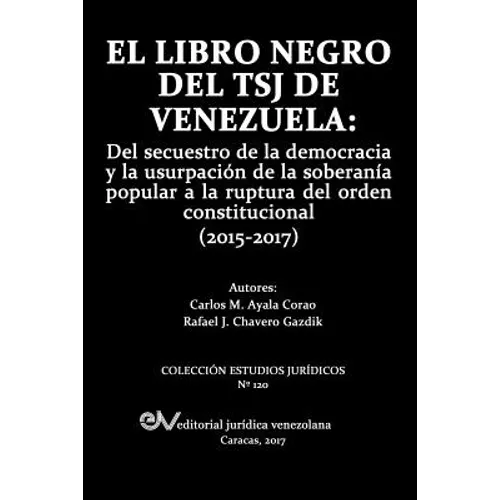 El Libro Negro del Tsj de Venezuela: Del secuestro de la democracia y la usurpación de la soberanía popu-lar a la ruptura del orden constitucional (20 - Paperback