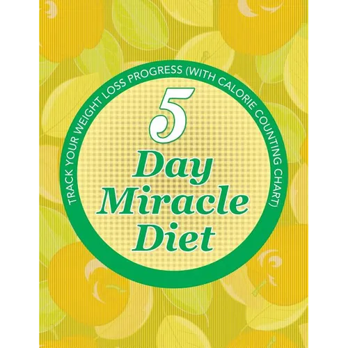 5 Day Miracle Diet: Track Your Weight Loss Progress (with Calorie Counting Chart) - Paperback