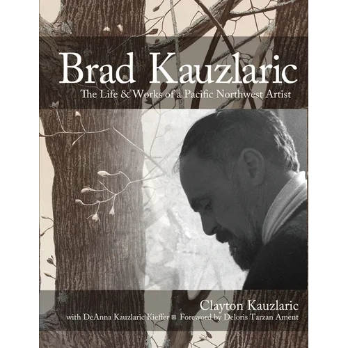 Brad Kauzlaric: The Life & Works of a Pacific Northwest Artist - Paperback