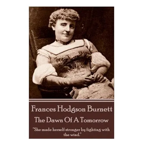 Frances Hodgson Burnett - The Dawn Of A Tomorrow: 