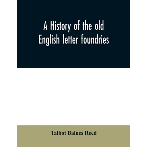 A history of the old English letter foundries: with notes, historical and bibliographical, on the rise and progress of English typography. - Paperback