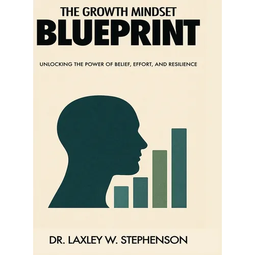 The Growth Mindset Blue Print: Unlocking the Power of Belief, Effort, and Resilience - Hardcover