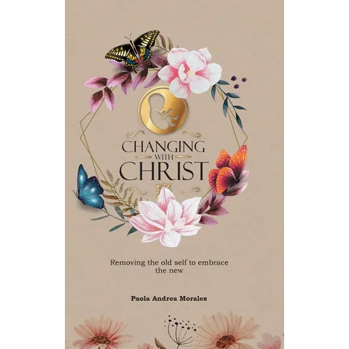 Changing with Christ: Removing the Old Self to Embrace the New - Hardcover