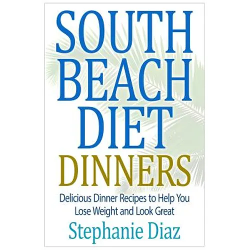 South Beach Diet Dinners: Delicious Dinner Recipes to Help You Lose Weight and Look Great - Paperback