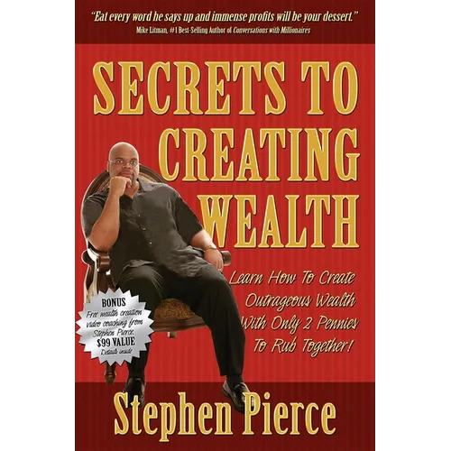 Secrets to Creating Wealth: Learn How to Create Outrageous Wealth with Only Two Pennies to Rub Together - Paperback