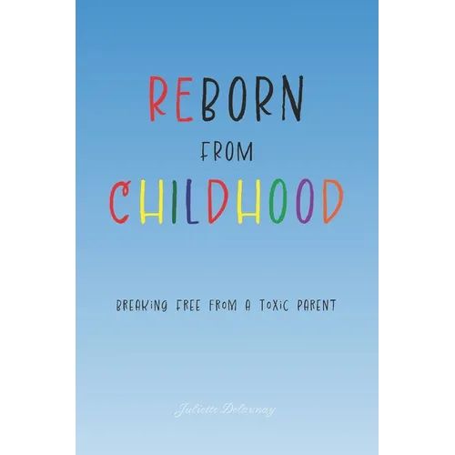 Reborn from Childhood: Breaking Free from a Toxic Parent - Paperback
