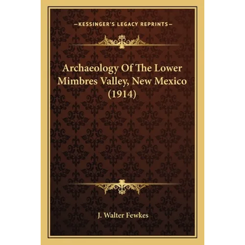 Archaeology Of The Lower Mimbres Valley, New Mexico (1914) - Paperback
