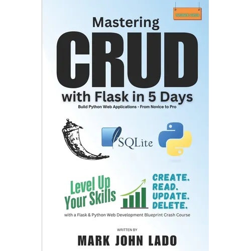 Mastering CRUD with Flask in 5 Days; Build Python Web Applications - From Novice to Pro: Level Up Your Skills with a Flask &Python Web Development Blu - Paperback